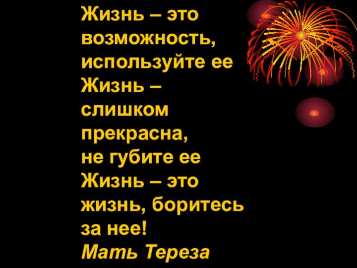 Жизнь – это возможность, используйте ееЖизнь – слишком прекрасна, не губите ееЖизнь