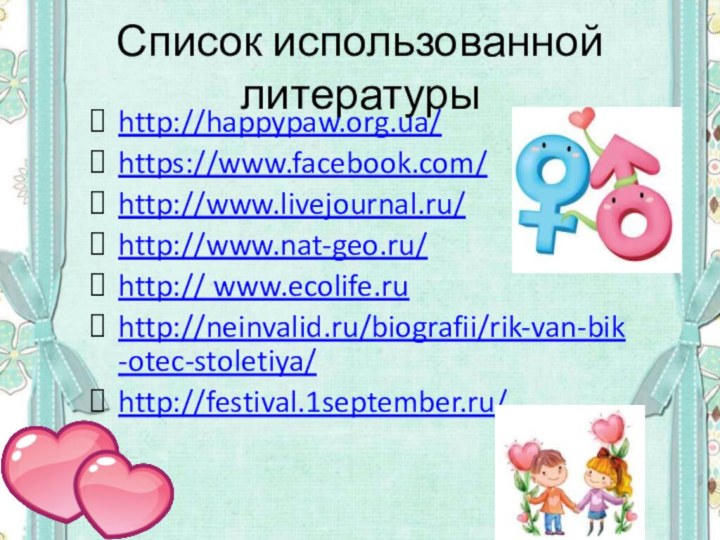 Список использованной литературыhttp://happypaw.org.ua/https://www.facebook.com/http://www.livejournal.ru/http://www.nat-geo.ru/http:// www.ecolife.ruhttp://neinvalid.ru/biografii/rik-van-bik-otec-stoletiya/http://festival.1september.ru/