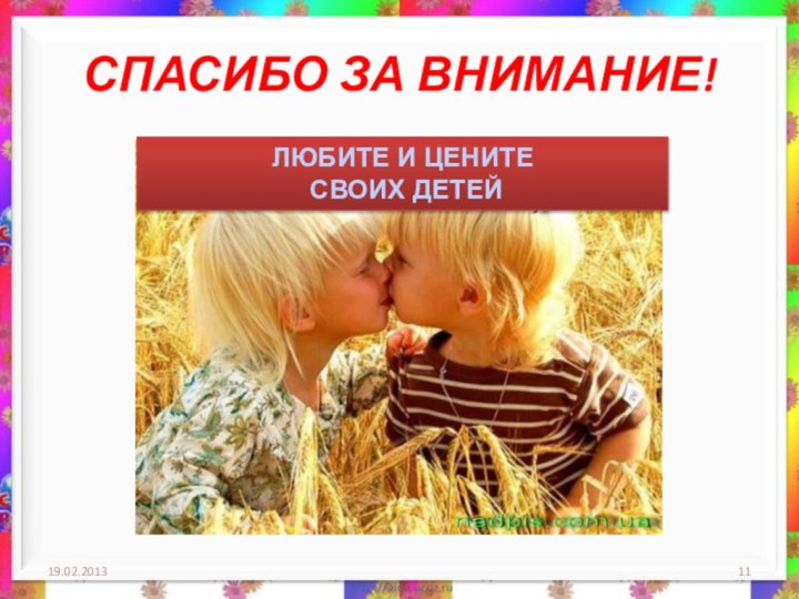 СПАСИБО ЗА ВНИМАНИЕ!ЛЮБИТЕ И ЦЕНИТЕ СВОИХ ДЕТЕЙ