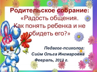 Родительское собрание Радость общения. Как понять своего ребенка и не обидеть его?