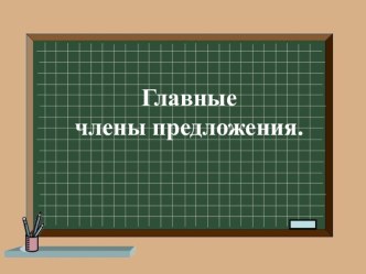 Презентация по русскому языку на тему: Главные члены предложения