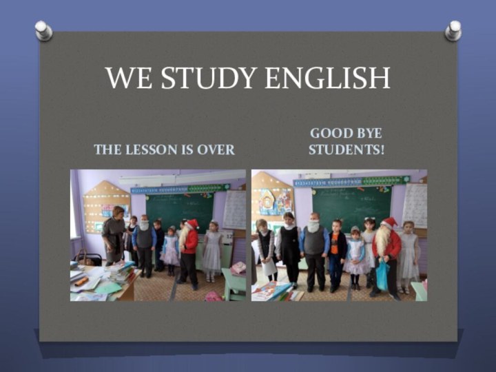 WE STUDY ENGLISHTHE LESSON IS OVERGOOD BYE STUDENTS!