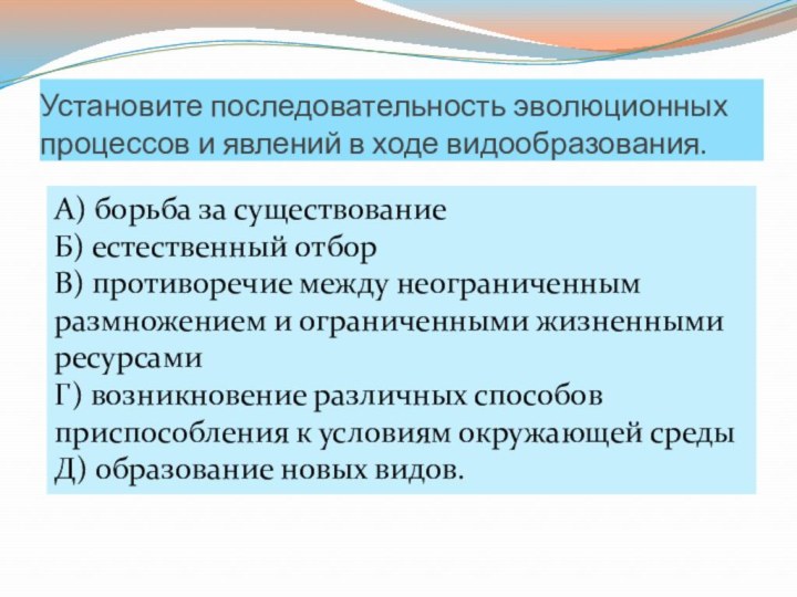 Установите последовательность эволюционных процессов и явлений в ходе видообразования.А) борьба за существованиеБ)