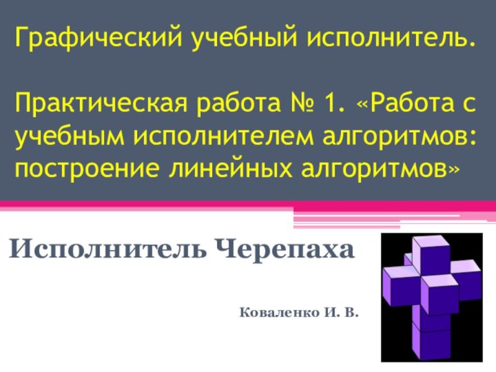 Исполнитель ЧерепахаКоваленко И. В.Графический учебный исполнитель.   Практическая работа № 1.