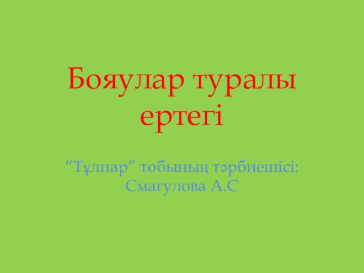 Бояулар туралы ертегі “Тұлпар” тобының тәрбиешісі: Смагулова А.С