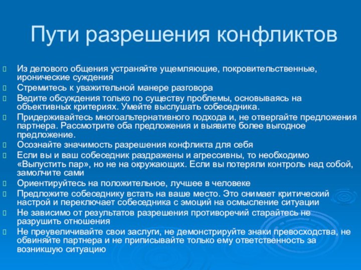 Пути разрешения конфликтовИз делового общения устраняйте ущемляющие, покровительственные, иронические суждения Стремитесь к