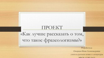 Презентация по русскому языку на тему Как лучше рассказать о том, что такое фразеологизмы