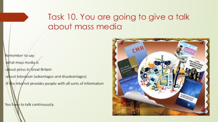 Task 10. You are going to give a talk about mass media Remember