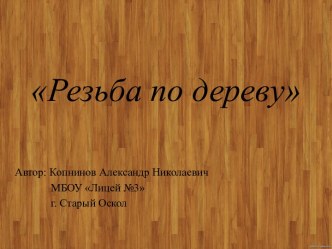 Презентация по технологии на тему Резьба по дереву (6 класс)