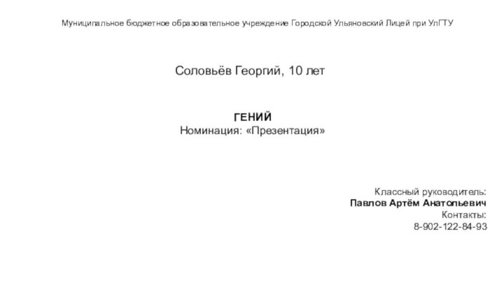 ГЕНИЙ Номинация: «Презентация»Соловьёв Георгий, 10 летМуниципальное бюджетное образовательное учреждение Городской Ульяновский Лицей