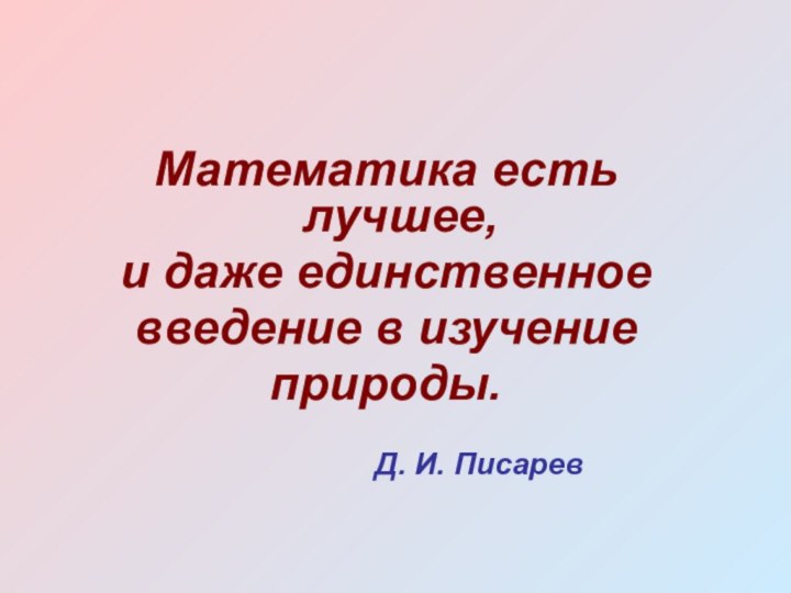 Математика есть лучшее,и даже единственное введение в изучение природы.