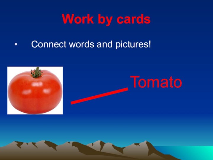 Work by cards  Connect words and pictures!Tomato