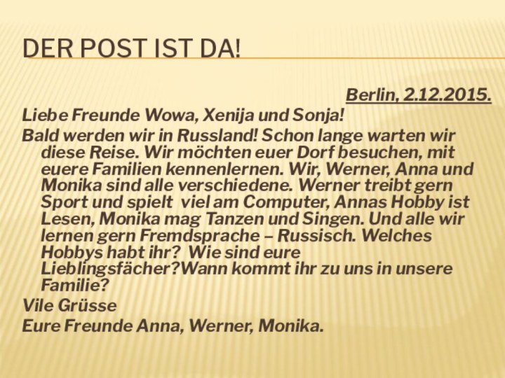 Der Post ist da!Berlin, 2.12.2015.Liebe Freunde Wowa, Xenija und Sonja!Bald werden wir