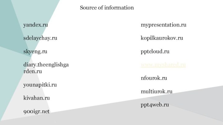 Source of informationyandex.rusdelaychay.ruskyeng.rudiary.theenglishgarden.ruyounapitki.rukivahan.rumypresentation.rukopilkaurokov.ruwww.myshared.runfourok.rumultiurok.ruppt4web.ru