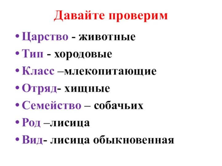 Давайте проверим Царство - животныеТип - хородовыеКласс –млекопитающиеОтряд- хищныеСемейство – собачьихРод –лисицаВид- лисица обыкновенная