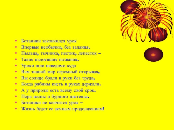 Ботаники закончился урокВпервые необычно, без задания.Пыльца, тычинка, пестик, лепесток – Такие надоевшие