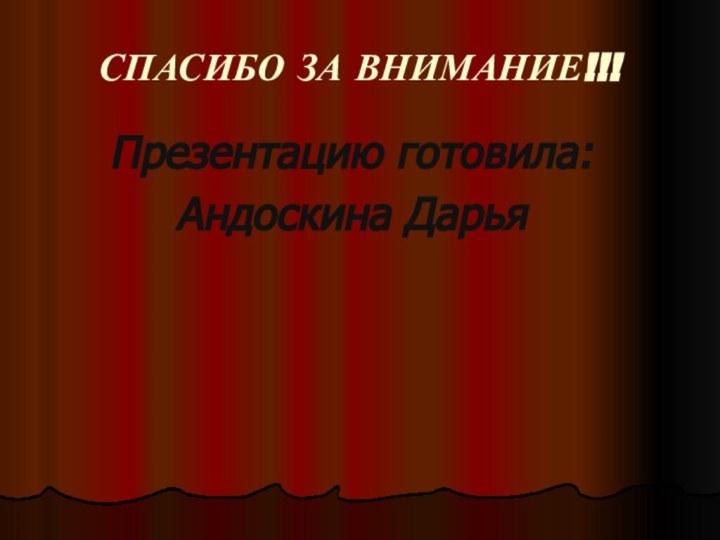 СПАСИБО ЗА ВНИМАНИЕ!!!Презентацию готовила:Андоскина Дарья