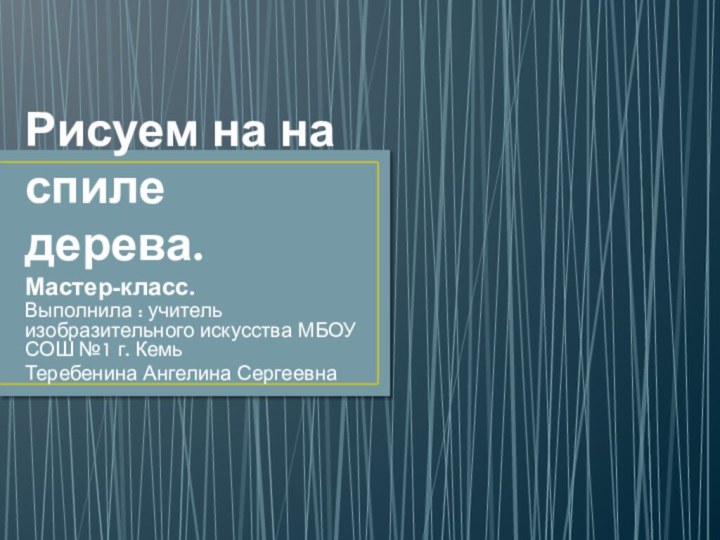 Рисуем на на спиле дерева. Мастер-класс.Выполнила : учитель изобразительного искусства МБОУ