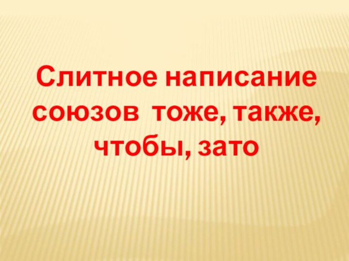 Слитное написание союзов тоже, также, чтобы, зато