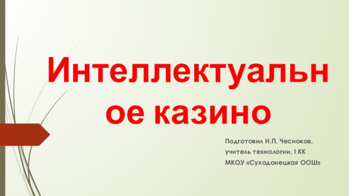 Интеллектуальное казиноПодготовил Н.П. Чесноков, учитель технологии, I KKМКОУ «Суходонецкая ООШ»