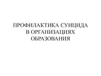 ПРОФИЛАКТИКА СУИЦИДА В ОРГАНИЗАЦИЯХ ОБРАЗОВАНИЯ