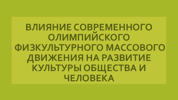 Влияние современного олимпийского физкультурного массового движения на развитие культуры общества и человека