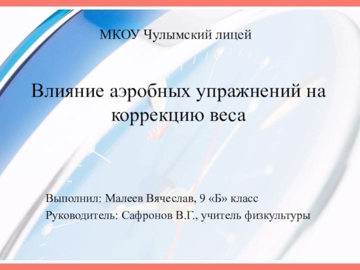 Влияние аэробных упражнений на коррекцию весаВыполнил: Малеев Вячеслав, 9 «Б» классРуководитель: Сафронов