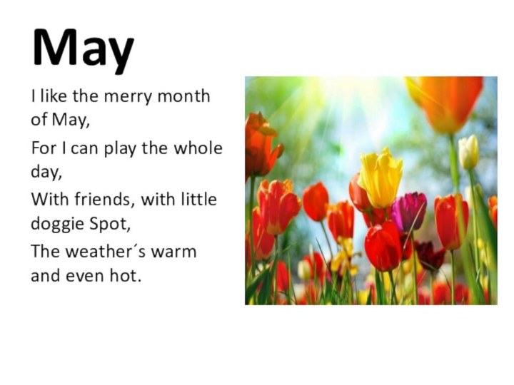 MayI like the merry month of May,For I can play the whole