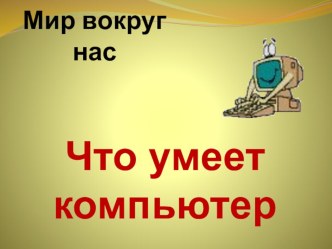 Презентация по окружающему миру на тему Что умеет компьютер (1 класс)