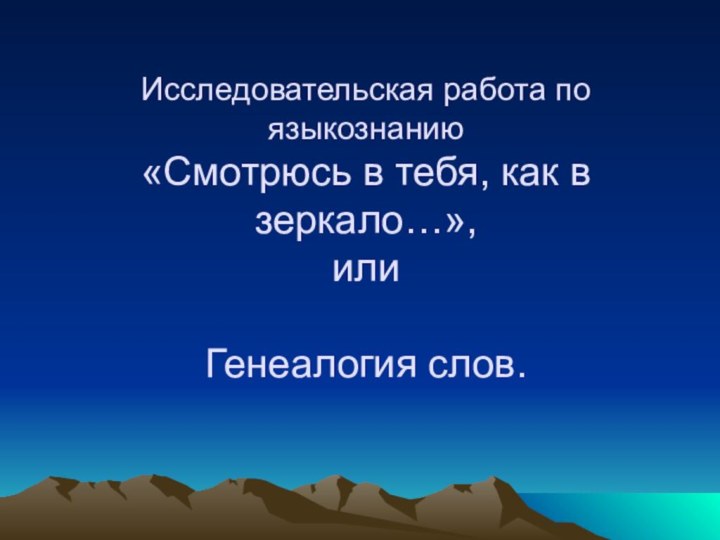 Исследовательская работа по языкознанию «Смотрюсь в тебя, как в зеркало…»,