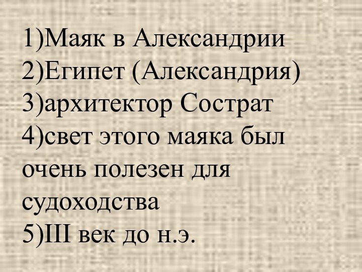 1)Маяк в Александрии 2)Египет (Александрия) 3)архитектор Сострат 4)свет этого маяка был очень