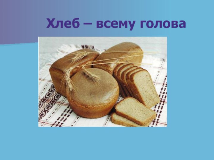 Хлеб – всему голова