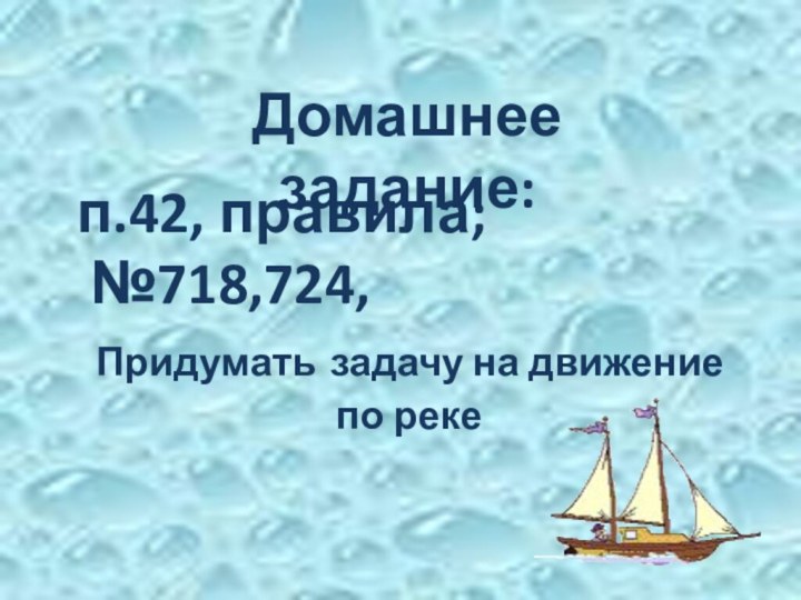 п.42, правила; №718,724, Придумать задачу на движение по рекеДомашнее задание: