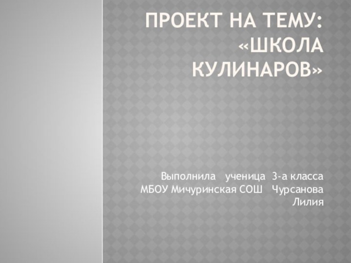 Проект на тему: «ШКОЛА КУЛИНАРОВ»  Выполнила  ученица 3-а класса МБОУ