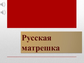 Презентация по изобразительному искусству на тему Русская матрешка (5 класс)