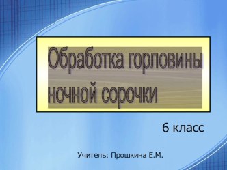 Презентация по технологии Обработка горловины сорочки