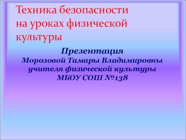 Техника безопасности  на уроках физической культурыПрезентация Морозовой Тамары Владимировны учителя физической