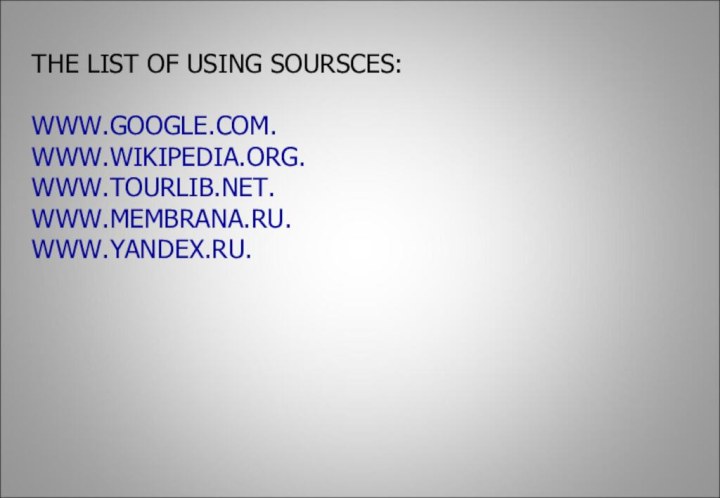 THE LIST OF USING SOURSCES:  WWW.GOOGLE.COM. WWW.WIKIPEDIA.ORG.