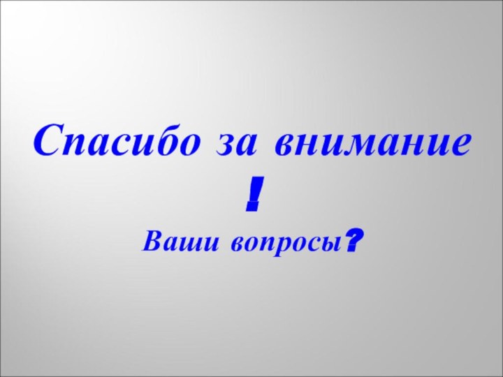 Спасибо за внимание ! Ваши вопросы?