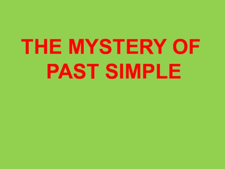 THE MYSTERY OF  PAST SIMPLE