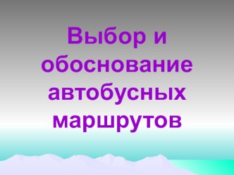 Презентация: Выбор и обоснование автобусного маршрута