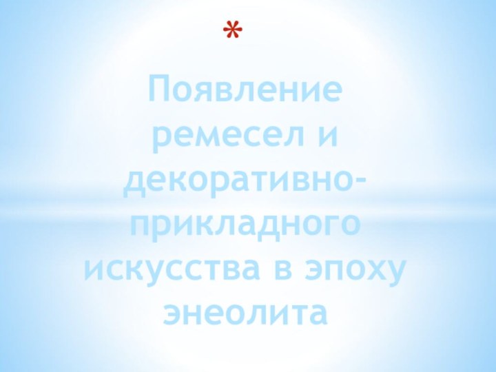 Появление ремесел и декоративно-прикладного искусства в эпоху энеолита