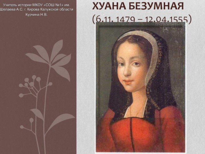 Хуана Безумная (6.11. 1479 – 12.04.1555)