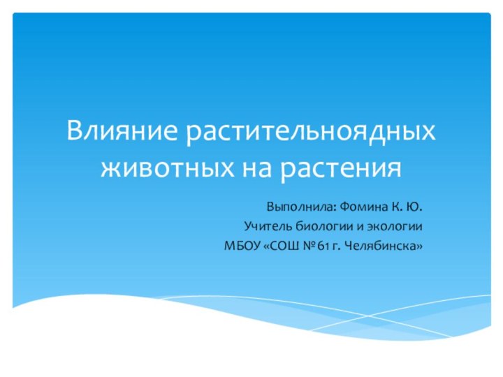 Влияние растительноядных животных на растенияВыполнила: Фомина К. Ю.Учитель биологии и экологииМБОУ «СОШ №61 г. Челябинска»