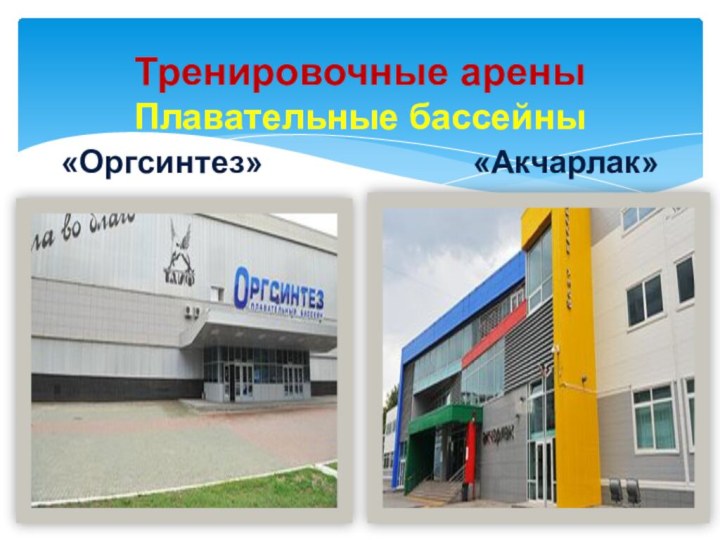 Тренировочные арены Плавательные бассейны «Оргсинтез»           «Акчарлак»