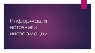 Презентация по информатике на тему Информация, источники информации