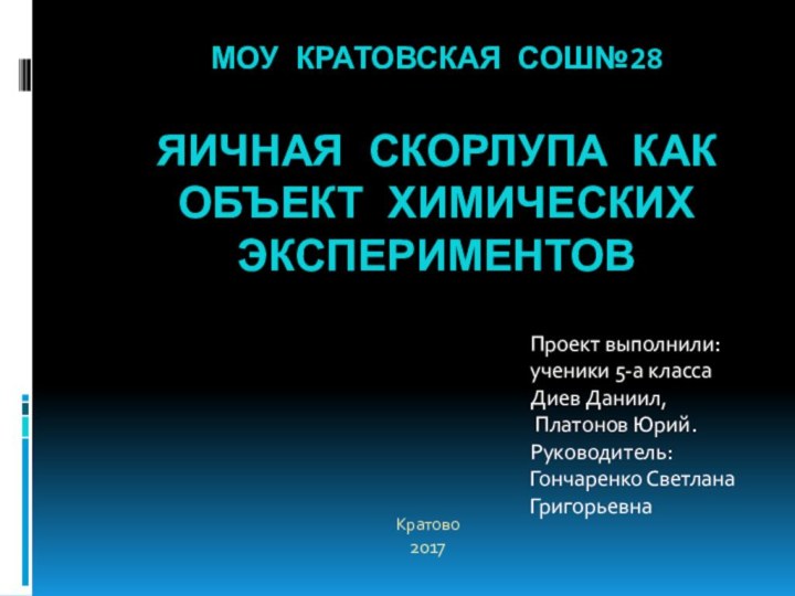 МОУ Кратовская СОШ№28  Яичная скорлупа как объект химических экспериментовПроект выполнили:ученики 5-а