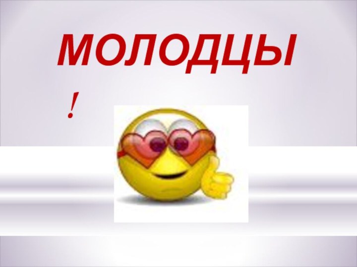 МОЛОДЦЫ!