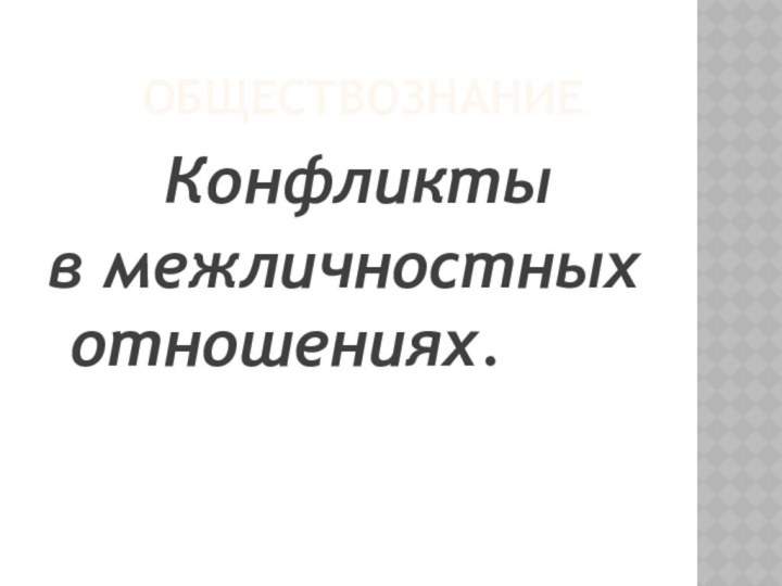 Конфликты в межличностных  отношениях.    Обществознание