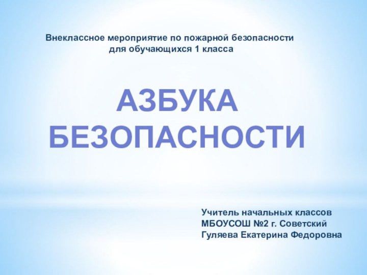 АЗБУКАБЕЗОПАСНОСТИВнеклассное мероприятие по пожарной безопасности для обучающихся 1 классаУчитель начальных классов МБОУСОШ